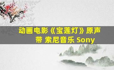 动画电影《宝莲灯》原声带 索尼音乐 Sony